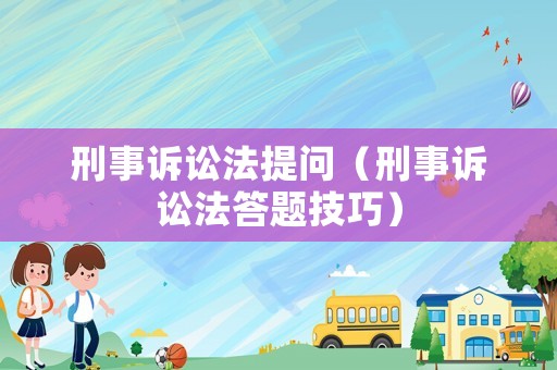 刑事訴訟法提問（刑事訴訟法答題技巧）