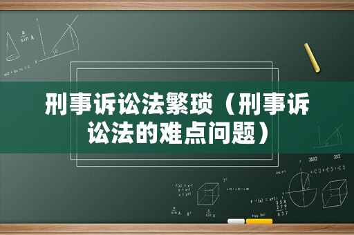 刑事訴訟法繁瑣（刑事訴訟法的難點問題）