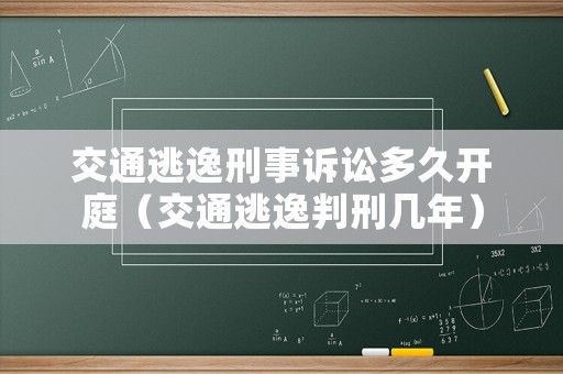 交通逃逸刑事訴訟多久開庭（交通逃逸判刑幾年）