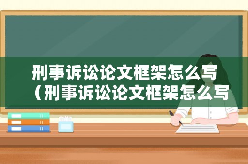 刑事訴訟論文框架怎么寫（刑事訴訟論文框架怎么寫好）