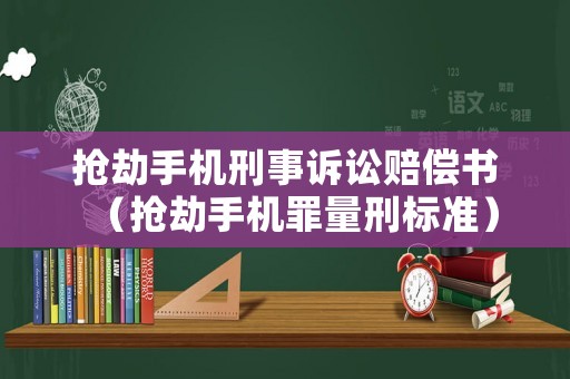 搶劫手機刑事訴訟賠償書（搶劫手機罪量刑標準）