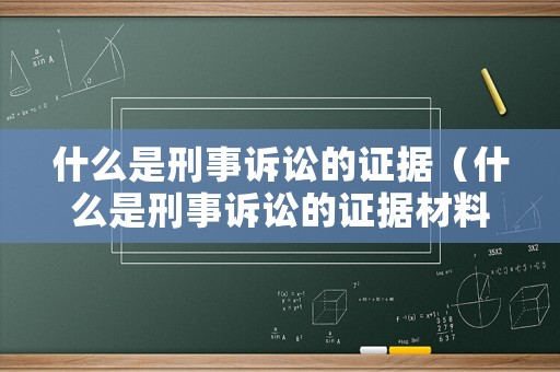 什么是刑事訴訟的證據(jù)（什么是刑事訴訟的證據(jù)材料）