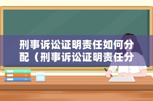 刑事訴訟證明責任如何分配（刑事訴訟證明責任分配的一般規則）