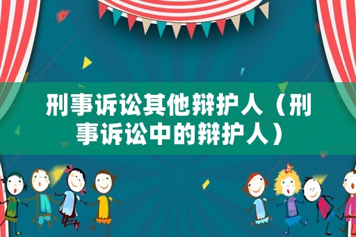 刑事訴訟其他辯護人（刑事訴訟中的辯護人）