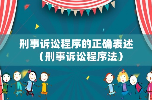 刑事訴訟程序的正確表述（刑事訴訟程序法）