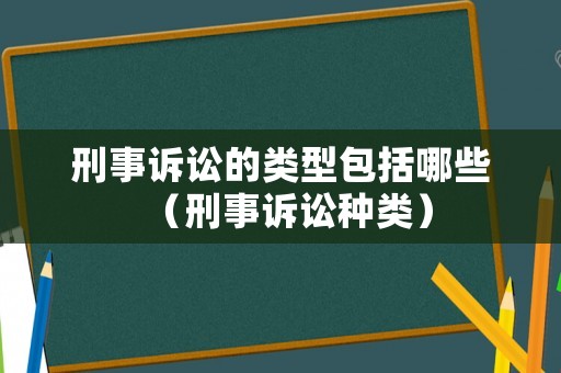 刑事訴訟的類型包括哪些（刑事訴訟種類）