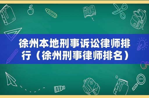 徐州本地刑事訴訟律師排行（徐州刑事律師排名）