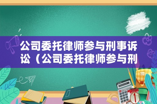 公司委托律師參與刑事訴訟（公司委托律師參與刑事訴訟有效嗎）