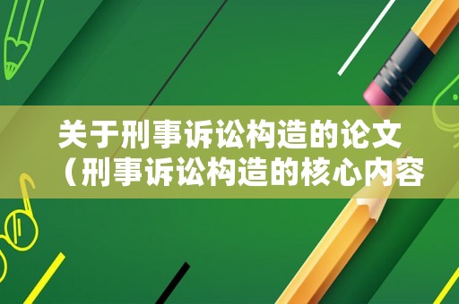 關于刑事訴訟構造的論文（刑事訴訟構造的核心內容）