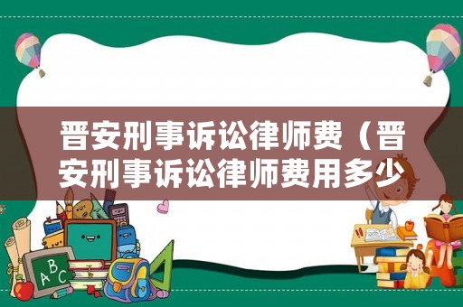 晉安刑事訴訟律師費（晉安刑事訴訟律師費用多少）