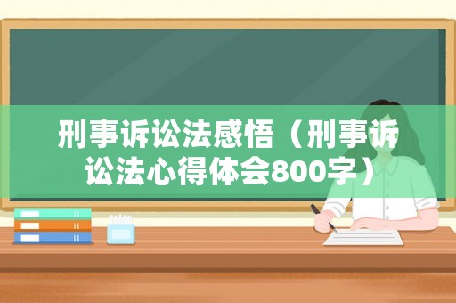 刑事訴訟法感悟（刑事訴訟法心得體會800字）