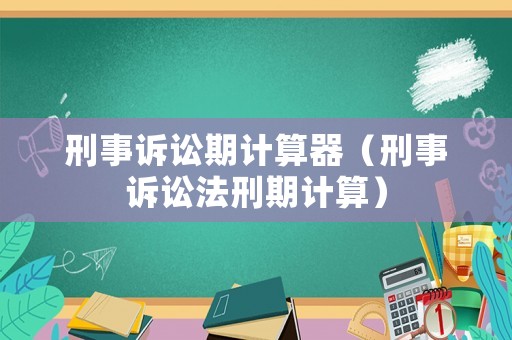 刑事訴訟期計算器（刑事訴訟法刑期計算）