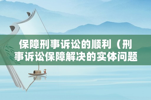 保障刑事訴訟的順利（刑事訴訟保障解決的實體問題）