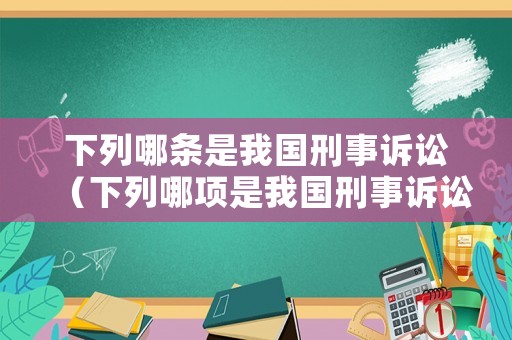 下列哪條是我國刑事訴訟（下列哪項是我國刑事訴訟法）