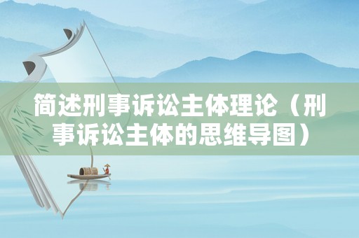 簡述刑事訴訟主體理論（刑事訴訟主體的思維導圖）