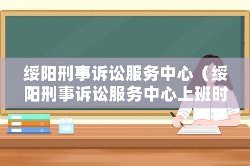綏陽刑事訴訟服務中心（綏陽刑事訴訟服務中心上班時間）