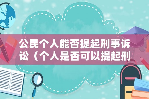 公民個人能否提起刑事訴訟（個人是否可以提起刑事訴訟）