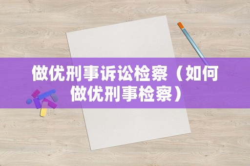 做優刑事訴訟檢察（如何做優刑事檢察）
