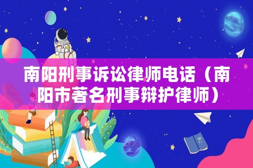 南陽(yáng)刑事訴訟律師電話（南陽(yáng)市著名刑事辯護(hù)律師）