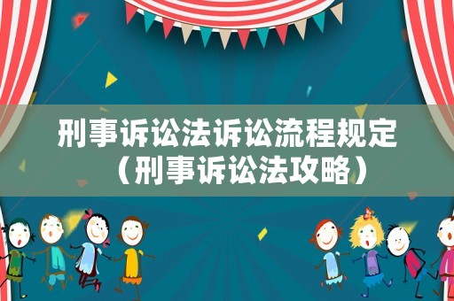 刑事訴訟法訴訟流程規定（刑事訴訟法攻略）
