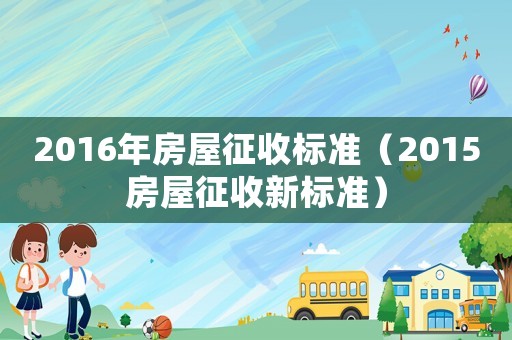 2016年房屋征收標準（2015房屋征收新標準）