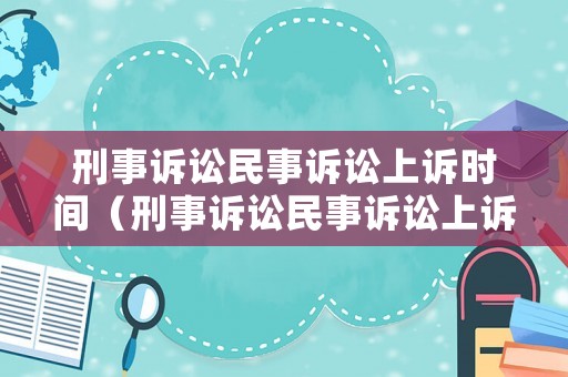 刑事訴訟民事訴訟上訴時(shí)間（刑事訴訟民事訴訟上訴時(shí)間規(guī)定）