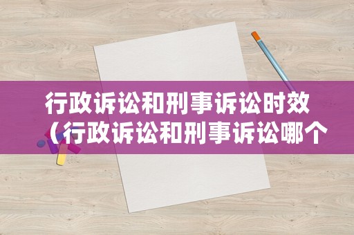 行政訴訟和刑事訴訟時效（行政訴訟和刑事訴訟哪個優(yōu)先）