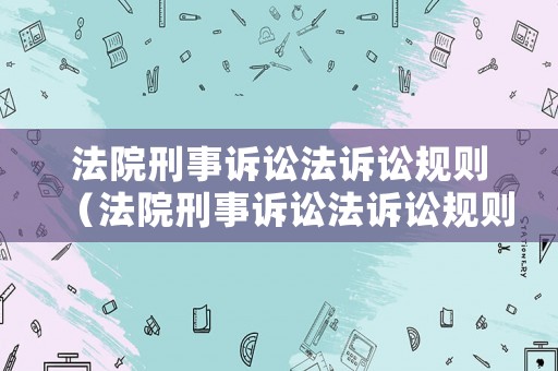 法院刑事訴訟法訴訟規則（法院刑事訴訟法訴訟規則解讀）