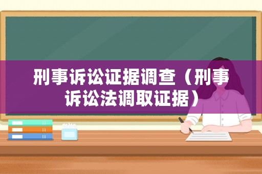 刑事訴訟證據(jù)調(diào)查（刑事訴訟法調(diào)取證據(jù)）