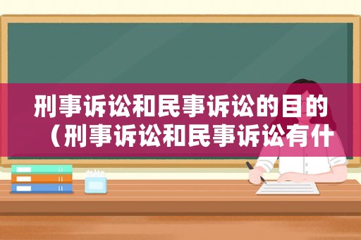 刑事訴訟和民事訴訟的目的（刑事訴訟和民事訴訟有什么區別）