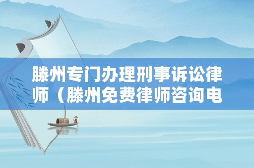 滕州專門辦理刑事訴訟律師（滕州免費律師咨詢電話）