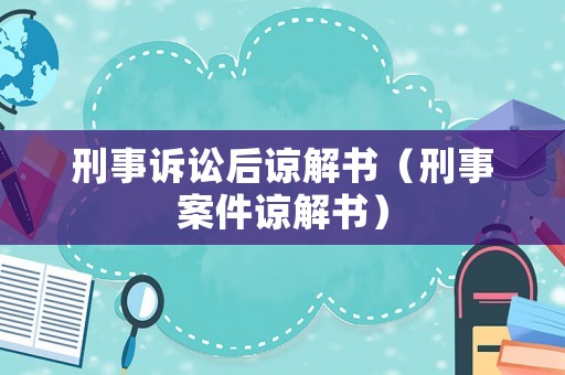 刑事訴訟后諒解書（刑事案件諒解書）