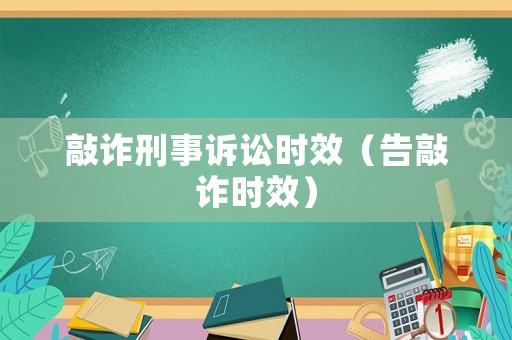 敲詐刑事訴訟時效（告敲詐時效）