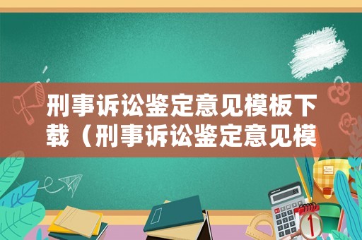 刑事訴訟鑒定意見模板下載（刑事訴訟鑒定意見模板下載電子版）
