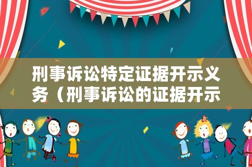 刑事訴訟特定證據(jù)開(kāi)示義務(wù)（刑事訴訟的證據(jù)開(kāi)示）