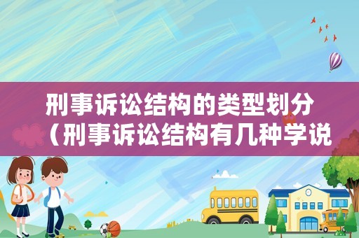 刑事訴訟結構的類型劃分（刑事訴訟結構有幾種學說）