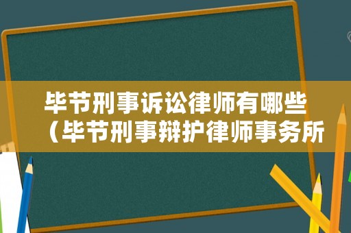 畢節刑事訴訟律師有哪些（畢節刑事辯護律師事務所）