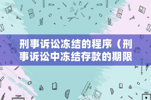 刑事訴訟凍結的程序（刑事訴訟中凍結存款的期限）