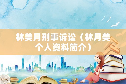 林美月刑事訴訟（林月美個人資料簡介）