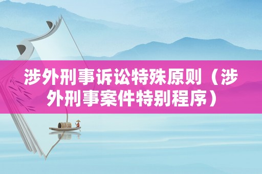 涉外刑事訴訟特殊原則（涉外刑事案件特別程序）