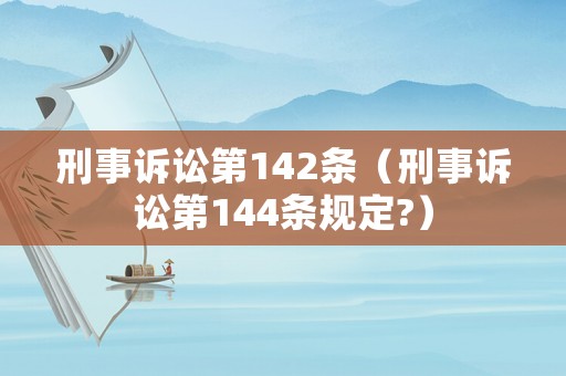 刑事訴訟第142條（刑事訴訟第144條規定?）