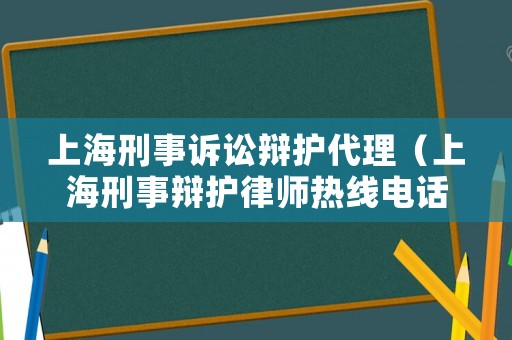 上海刑事訴訟辯護代理（上海刑事辯護律師熱線電話）