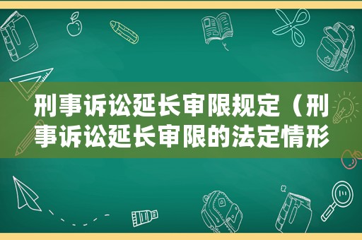 刑事訴訟延長審限規定（刑事訴訟延長審限的法定情形）