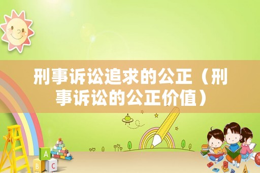 刑事訴訟追求的公正（刑事訴訟的公正價值）