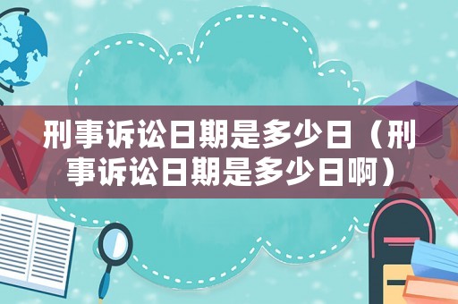 刑事訴訟日期是多少日（刑事訴訟日期是多少日啊）