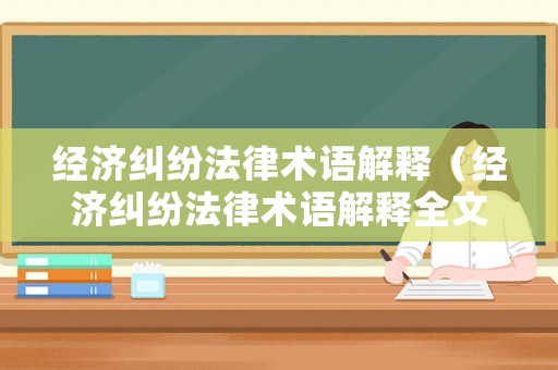 經濟糾紛法律術語解釋（經濟糾紛法律術語解釋全文）