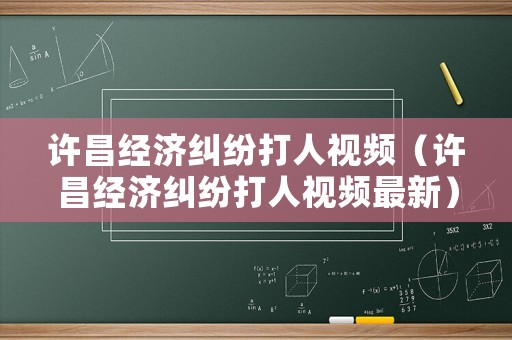 許昌經(jīng)濟糾紛打人視頻（許昌經(jīng)濟糾紛打人視頻最新）