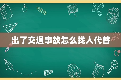 出了交通事故怎么找人代替