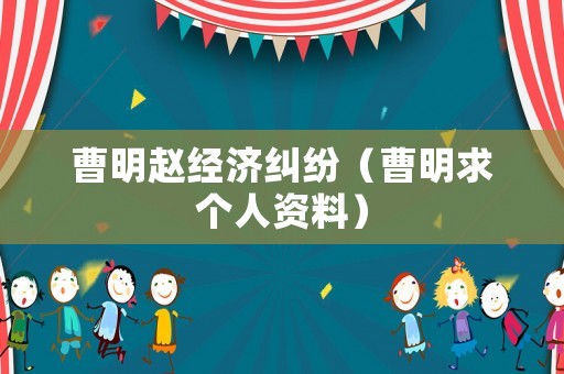 曹明趙經濟糾紛（曹明求個人資料）