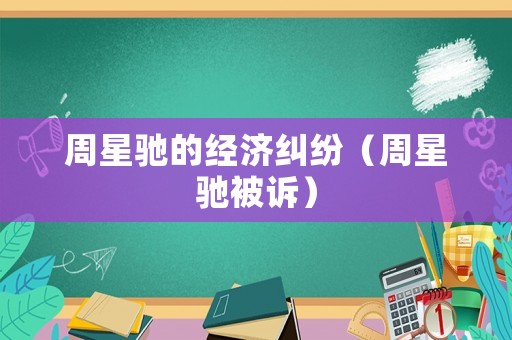 周星馳的經(jīng)濟糾紛（周星馳被訴）